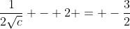 \frac{1}{2\sqrt{c}} - 2 = -\frac{3}{2}