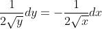 \frac{1}{2\sqrt{y}}dy=-\frac{1}{2\sqrt{x}}dx