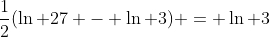\frac{1}{2}(\ln 27 - \ln 3) = \ln 3