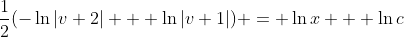 \frac{1}{2}(-\ln|v+2| + \ln|v+1|) = \ln{x} + \ln{c}
