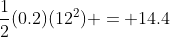 \frac{1}{2}(0.2)(12^2) = 14.4