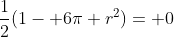 \frac{1}{2}(1- 6\pi r^2)= 0