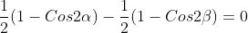 \frac{1}{2}(1-Cos2\alpha)-\frac{1}{2}(1-Cos2\beta)=0
