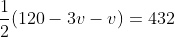 \frac{1}{2}(120-3v-v)=432