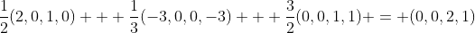 \frac{1}{2}(2,0,1,0) + \frac{1}{3}(-3,0,0,-3) + \frac{3}{2}(0,0,1,1) = (0,0,2,1)