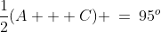 \frac{1}{2}(A + C) \:=\:95^o