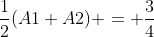 \frac{1}{2}(A1+A2) = \frac{3}{4}