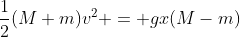 \frac{1}{2}(M+m)v^2 = gx(M-m)