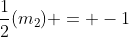 \frac{1}{2}(m_2) = -1