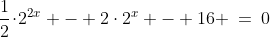 \frac{1}{2}\!\cdot\!2^{2x} - 2\cdot2^x - 16 \:=\:0