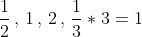 \frac{1}{2}\,,\,1\,,\,2\,,\,\frac{1}{3}*3=1