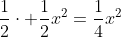 \frac{1}{2}\cdot \frac{1}{2}x^2=\frac{1}{4}x^2