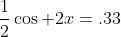 \frac{1}{2}\cos 2x=.33