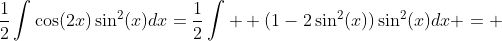 \frac{1}{2}\int\cos(2x)\sin^2(x)dx=\frac{1}{2}\int  (1-2\sin^2(x))\sin^2(x)dx = 