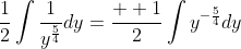 \frac{1}{2}\int{\frac{1}{y^{\frac{5}{4}}}dy=\frac{  1}{2}\int{y^{-\frac{5}{4}}}dy