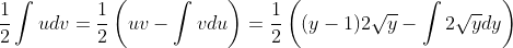 \frac{1}{2}\int{u}dv=\frac{1}{2}\left(uv-\int{v}du\right)=\frac{1}{2}\left((y-1)2\sqrt{y}-\int{2\sqrt{y}}dy\right)