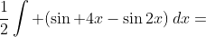 \frac{1}{2}\int (\sin 4x-\sin2x)\,dx={}