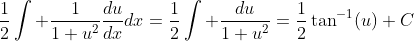 \frac{1}{2}\int \frac{1}{1+u^2}\frac{du}{dx}dx=\frac{1}{2}\int \frac{du}{1+u^2}=\frac{1}{2}\tan^{-1}(u)+C