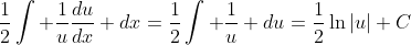 \frac{1}{2}\int \frac{1}{u}\frac{du}{dx} dx=\frac{1}{2}\int \frac{1}{u} du=\frac{1}{2}\ln|u|+C