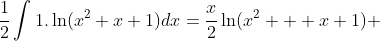 \frac{1}{2}\int1.\ln(x^2+x+1)dx=\frac{x}{2}\ln(x^2  +x+1)+