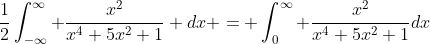 \frac{1}{2}\int_{-\infty}^{\infty} \frac{x^2}{x^4+5x^2+1} dx = \int_0^{\infty} \frac{x^2}{x^4+5x^2+1}dx