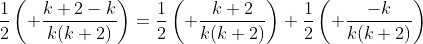 \frac{1}{2}\left( \frac{k+2-k}{k(k+2)}\right)=\frac{1}{2}\left( \frac{k+2}{k(k+2)}\right)+\frac{1}{2}\left( \frac{-k}{k(k+2)}\right)