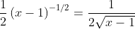 \frac{1}{2}\left(x-1\right)^{-1/2}=\frac{1}{2\sqrt{x-1}}