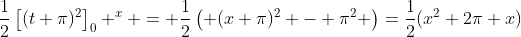 \frac{1}{2}\left[(t+\pi)^2\right]_0 ^x = \frac{1}{2}\left( (x+\pi)^2 - \pi^2 \right)=\frac{1}{2}(x^2+2\pi x)