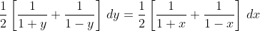 \frac{1}{2}\left[\frac1{1+y}+\frac1{1-y}\right]\,dy=\frac{1}{2}\left[\frac1{1+x}+\frac1{1-x}\right]\,dx