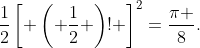 \frac{1}{2}\left[ \left( \frac{1}{2} \right)! \right]^{2}=\frac{\pi }{8}.