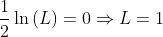 \frac{1}{2}\ln\left(L\right)=0\Rightarrow{L=1}