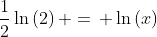 \frac{1}{2}\ln{(2)}\, =\, \ln{(x)}