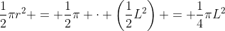 \frac{1}{2}\pi{r^2} = \frac{1}{2}\pi \cdot \left(\frac{1}{2}L^2\right) = \frac{1}{4}\pi{L^2}