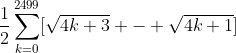 \frac{1}{2}\sum^{2499}_{k=0}[\sqrt{4k+3} - \sqrt{4k+1}]