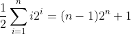\frac{1}{2}\sum_{i=1}^{n}i2^{i}=(n-1)2^{n}+1