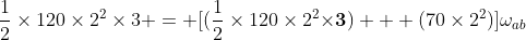 \frac{1}{2}\times120\times2^2\times3 = [(\frac{1}{2}\times120\times2^2\mathbf{\times3}) + (70\times2^2)]\omega_a_b
