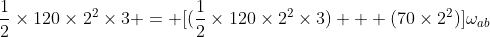 \frac{1}{2}\times120\times2^2\times3 = [(\frac{1}{2}\times120\times2^2\times3) + (70\times2^2)]\omega_a_b