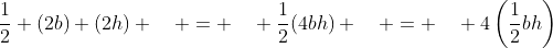 \frac{1}{2} (2b) (2h) \quad = \quad \frac{1}{2}(4bh) \quad = \quad 4\left(\frac{1}{2}bh\right)