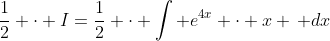 \frac{1}{2} \cdot I=\frac{1}{2} \cdot \int e^{4x} \cdot x \, dx