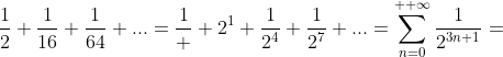 \frac{1}{2}+\frac{1}{16}+\frac{1}{64}+...=\frac{1}  {2^1}+\frac{1}{2^4}+\frac{1}{2^7}+...=\sum_{n=0}^{  \infty}\frac{1}{2^{3n+1}}=