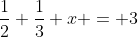 \frac{1}{2}+\frac{1}{3}+x = 3