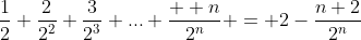 \frac{1}{2}+\frac{2}{2^2}+\frac{3}{2^3}+...+\frac{  n}{2^n} = 2-\frac{n+2}{2^n}