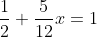 \frac{1}{2}+\frac{5}{12}x=1