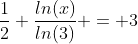 \frac{1}{2} \frac{ln(x)}{ln(3)} = 3