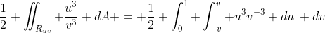 \frac{1}{2} \iint_{R_{uv}} \frac{u^3}{v^3} dA = \frac{1}{2} \int_0^1 \int_{-v}^v u^3v^{-3} du\, dv