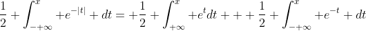 \frac{1}{2} \int^x_{- \infty} e^{-|t|} dt= \frac{1}{2} \int^x_{ \infty} e^{t}dt + \frac{1}{2} \int^x_{- \infty} e^{-t} dt