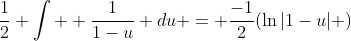 \frac{1}{2} \int  \frac{1}{1-u} du = \frac{-1}{2}(\ln|1-u| )