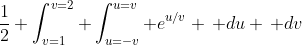 \frac{1}{2} \int_{v=1}^{v=2} \int_{u=-v}^{u=v} e^{u/v} \, du \, dv