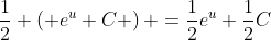 \frac{1}{2} \left( e^u+C \right) =\frac{1}{2}e^u+\frac{1}{2}C