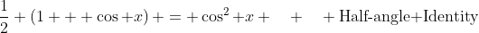 \frac{1}{2} \left(1 + \cos x\right) = \cos^{2} x \quad \quad \mbox{Half-angle Identity}